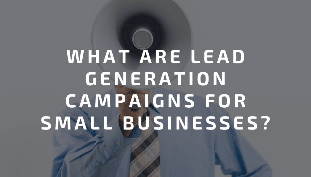 What Are Lead Generation Campaigns for Small Businesses