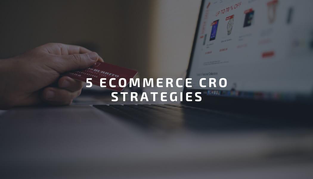 5 Ecommerce CRO Strategies