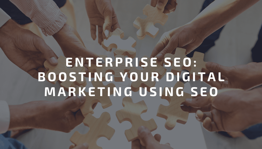 Enterprise SEO: Boosting your digital marketing using SEO