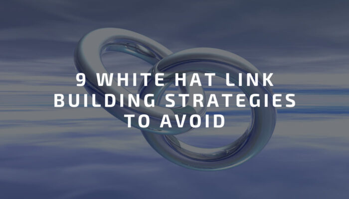 9 White Hat Link Building Strategies to Avoid