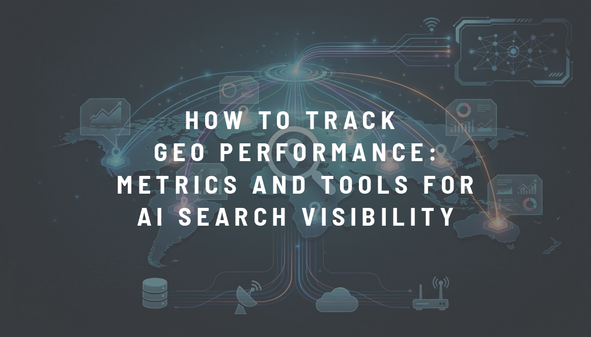 HOW TO TRACK GEO PERFORMANCE: METRICS AND TOOLS FOR AI SEARCH VISIBILITY HOW TO TRACK GEO PERFORMANCE: METRICS AND TOOLS FOR AI SEARCH VISIBILITY
